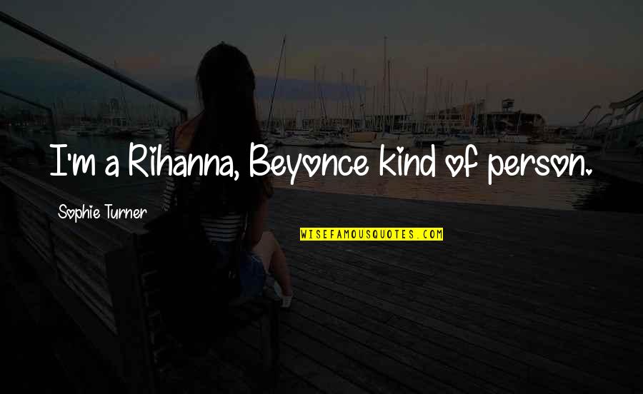Tanggapin Ang Quotes By Sophie Turner: I'm a Rihanna, Beyonce kind of person. Tanggapin Ang Quotes By Sophie Turner: I'm a Rihanna, Beyonce kind of person.