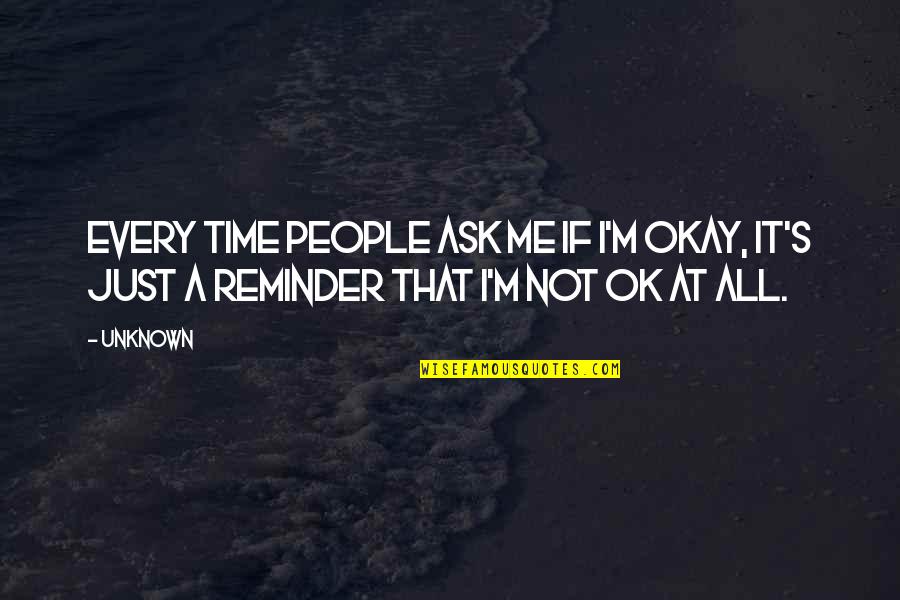 Tanggapin Ang Quotes By Unknown: Every time people ask me if I'm okay,