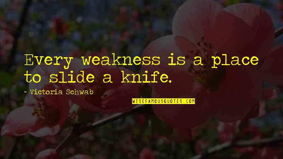 Tanggapin Ang Quotes By Victoria Schwab: Every weakness is a place to slide a Tanggapin Ang Quotes By Victoria Schwab: Every weakness is a place to slide a