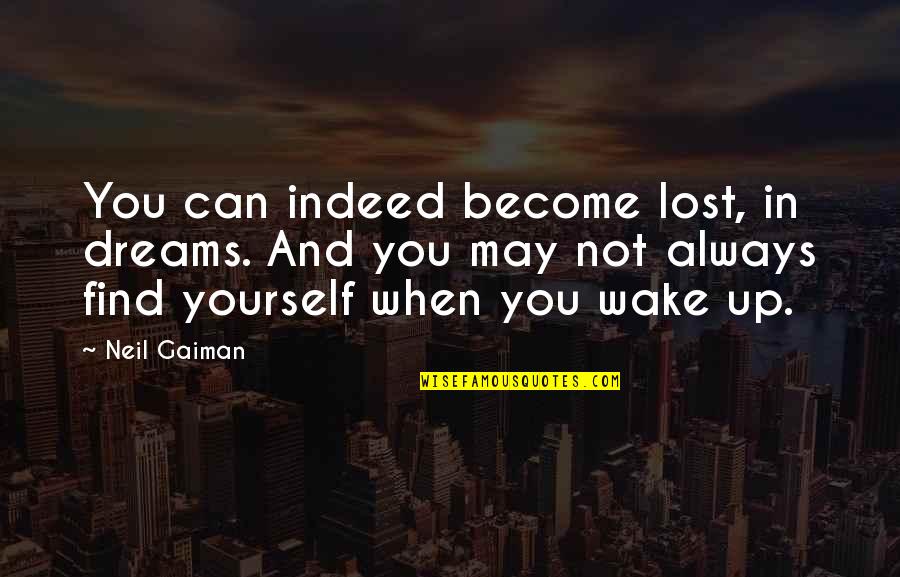 Tanggapin Sarili Quotes By Neil Gaiman: You can indeed become lost, in dreams. And