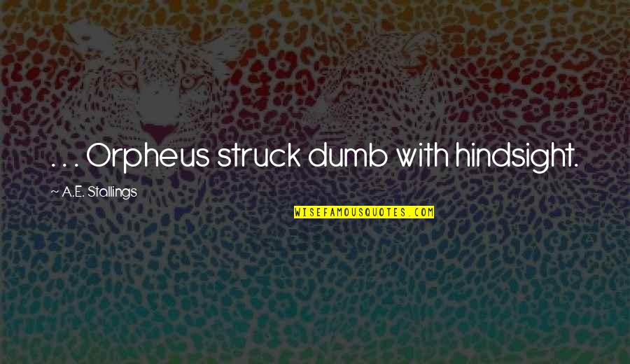 Tangguh Adalah Quotes By A.E. Stallings: . . . Orpheus struck dumb with hindsight. Tangguh Adalah Quotes By A.E. Stallings: . . . Orpheus struck dumb with hindsight.