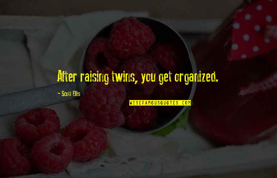 Tangguh Adalah Quotes By Scott Ellis: After raising twins, you get organized. Tangguh Adalah Quotes By Scott Ellis: After raising twins, you get organized.