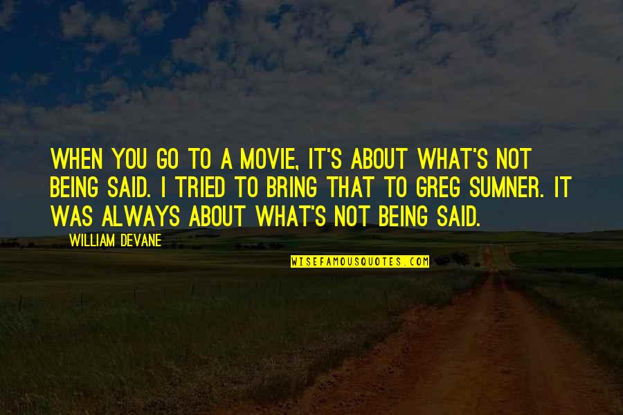 Tangguh Adalah Quotes By William Devane: When you go to a movie, it's about Tangguh Adalah Quotes By William Devane: When you go to a movie, it's about
