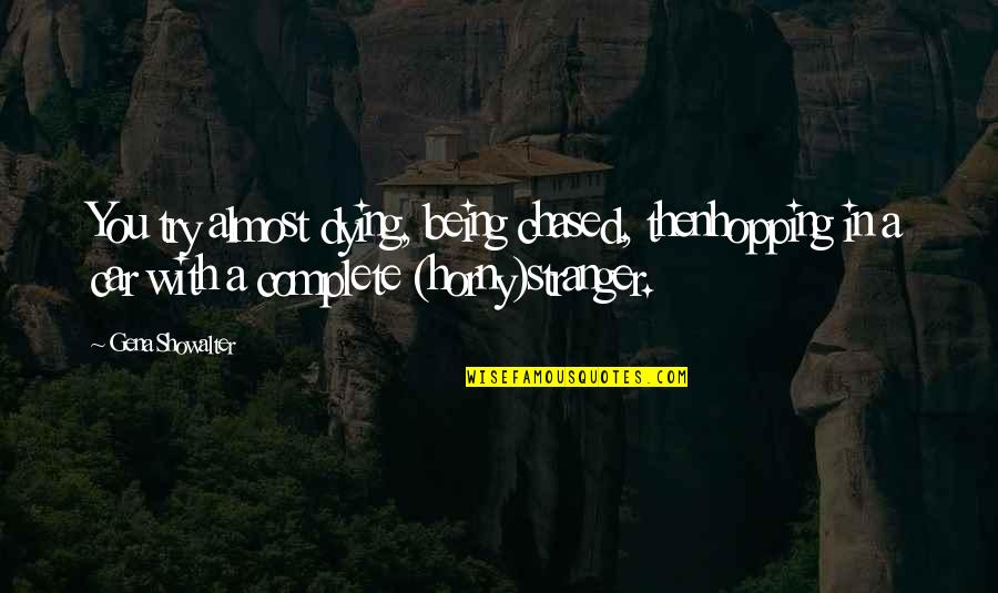 Tanggungjawab Atau Quotes By Gena Showalter: You try almost dying, being chased, thenhopping in Tanggungjawab Atau Quotes By Gena Showalter: You try almost dying, being chased, thenhopping in