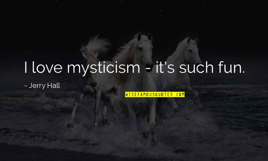 Tanghalan Sa Quotes By Jerry Hall: I love mysticism - it's such fun.