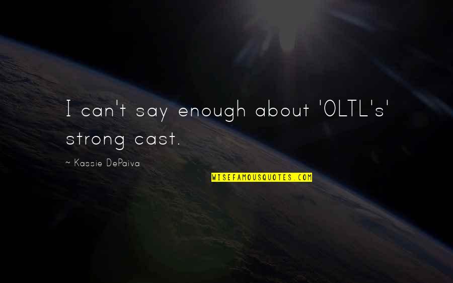 Tanghalang Huseng Quotes By Kassie DePaiva: I can't say enough about 'OLTL's' strong cast. Tanghalang Huseng Quotes By Kassie DePaiva: I can't say enough about 'OLTL's' strong cast.
