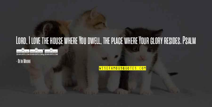 Tanghin Quotes By Beth Moore: Lord, I love the house where You dwell,