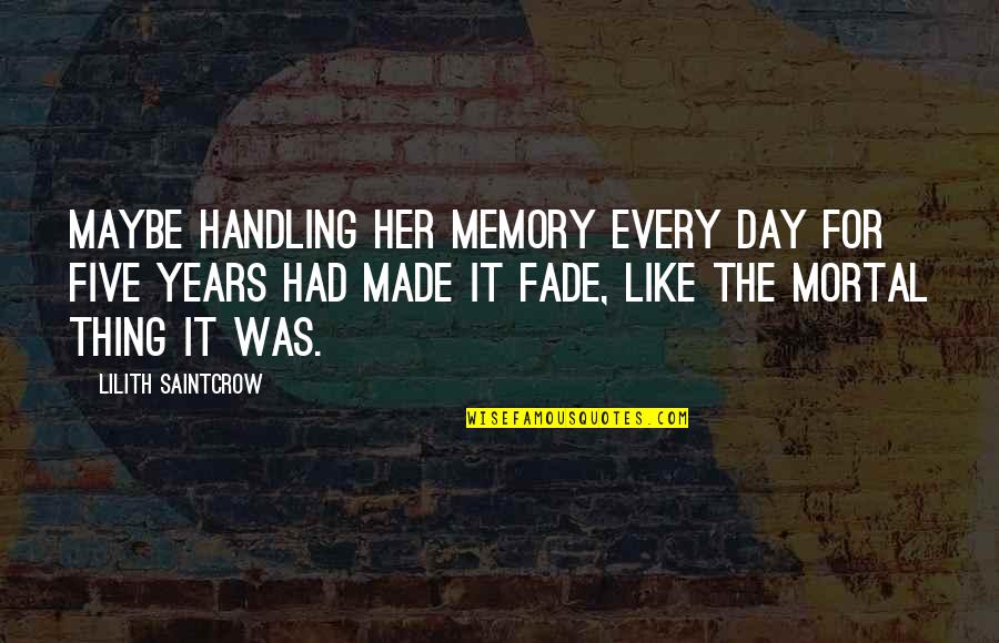 Tangie Ambrose Quotes By Lilith Saintcrow: Maybe handling her memory every day for five Tangie Ambrose Quotes By Lilith Saintcrow: Maybe handling her memory every day for five