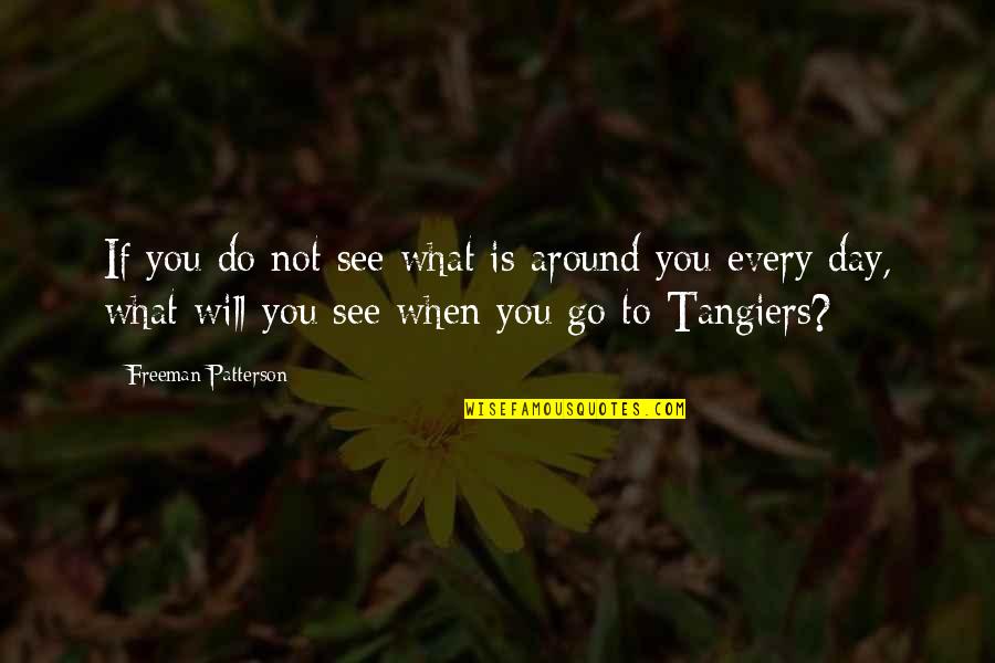 Tangiers Quotes By Freeman Patterson: If you do not see what is around Tangiers Quotes By Freeman Patterson: If you do not see what is around