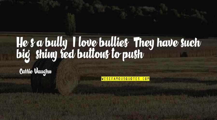 Tanging Alay Quotes By Carrie Vaughn: He's a bully. I love bullies. They have