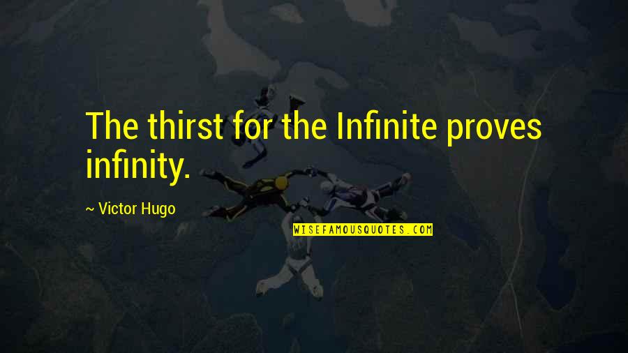 Tangisan Seorang Quotes By Victor Hugo: The thirst for the Infinite proves infinity.