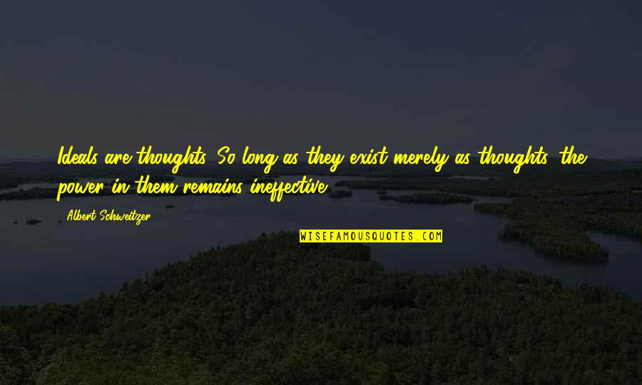 Tangiwai Movie Quotes By Albert Schweitzer: Ideals are thoughts. So long as they exist