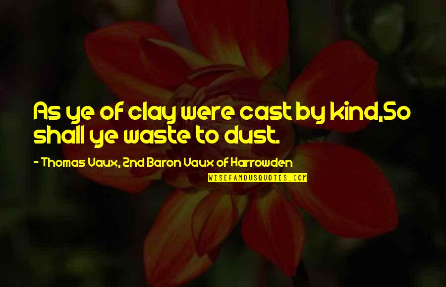 Tangiwai Movie Quotes By Thomas Vaux, 2nd Baron Vaux Of Harrowden: As ye of clay were cast by kind,So