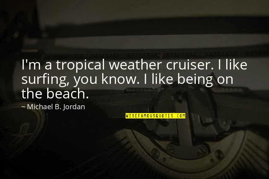 Tangiwai Station Quotes By Michael B. Jordan: I'm a tropical weather cruiser. I like surfing, Tangiwai Station Quotes By Michael B. Jordan: I'm a tropical weather cruiser. I like surfing,