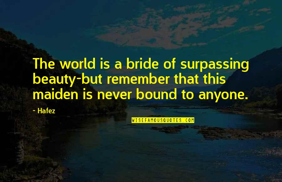 Tangiwai Stone Quotes By Hafez: The world is a bride of surpassing beauty-but