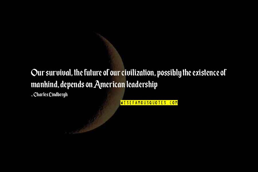 Tangkal Azimat Quotes By Charles Lindbergh: Our survival, the future of our civilization, possibly Tangkal Azimat Quotes By Charles Lindbergh: Our survival, the future of our civilization, possibly
