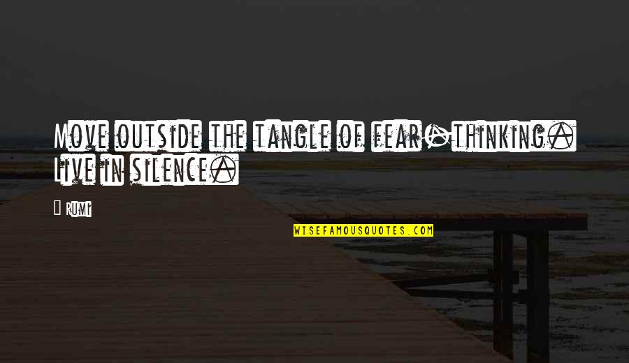 Tangle Best Quotes By Rumi: Move outside the tangle of fear-thinking. Live in