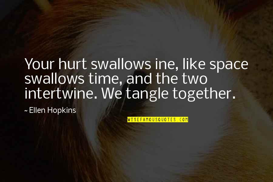 Tangle Quotes By Ellen Hopkins: Your hurt swallows ine, like space swallows time,