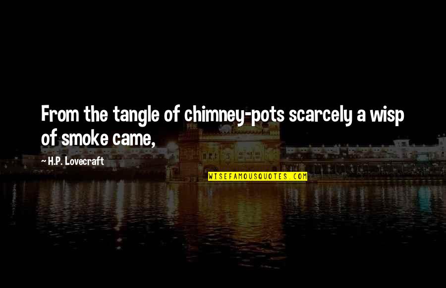 Tangle Quotes By H.P. Lovecraft: From the tangle of chimney-pots scarcely a wisp