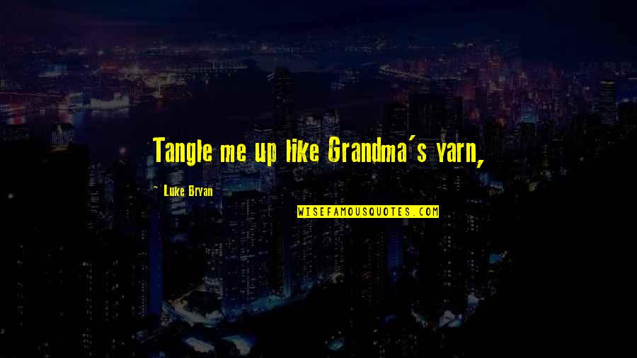 Tangle Quotes By Luke Bryan: Tangle me up like Grandma's yarn,