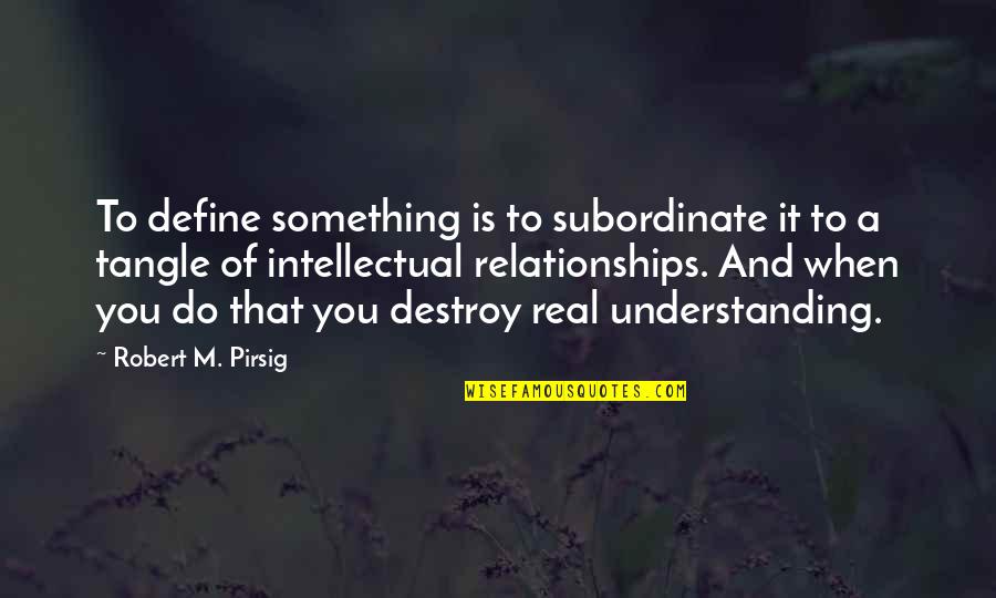 Tangle Quotes By Robert M. Pirsig: To define something is to subordinate it to