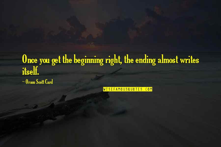 Tangled Carolyn Mackler Quotes By Orson Scott Card: Once you get the beginning right, the ending Tangled Carolyn Mackler Quotes By Orson Scott Card: Once you get the beginning right, the ending