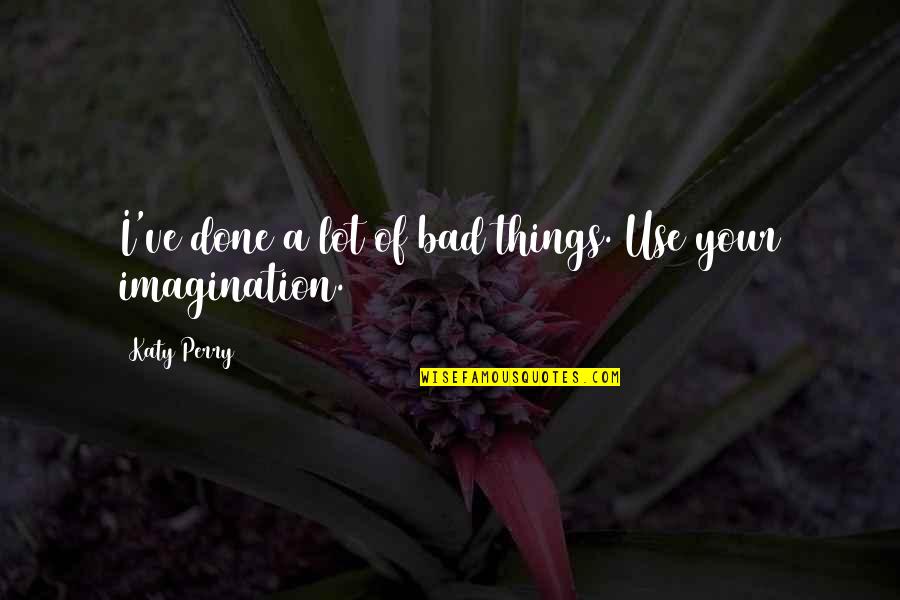 Tangled Hair Quotes By Katy Perry: I've done a lot of bad things. Use
