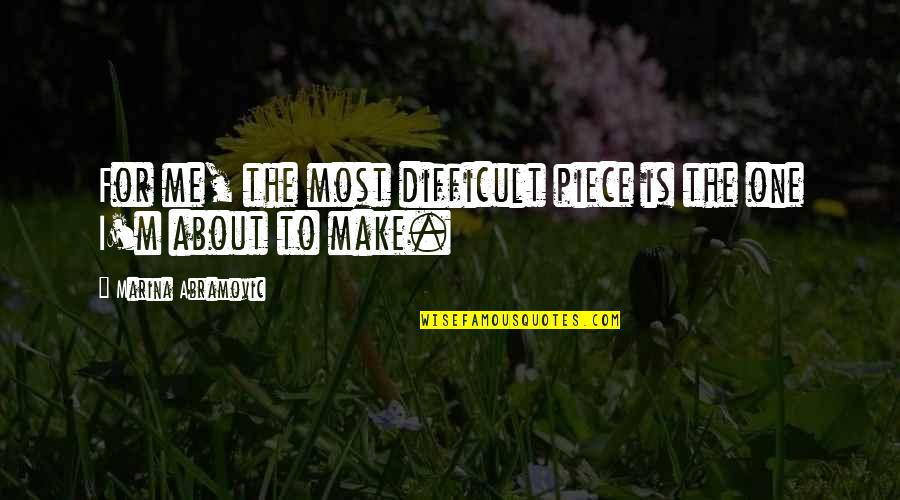 Tangled Threads Quotes By Marina Abramovic: For me, the most difficult piece is the
