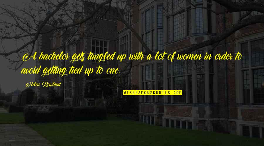 Tangled Up Quotes By Helen Rowland: A bachelor gets tangled up with a lot