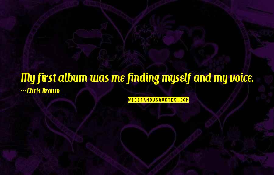 Tangled Webs We Weave Quotes By Chris Brown: My first album was me finding myself and
