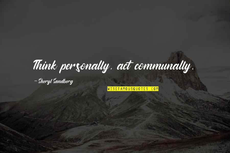 Tangleroot Drop Quotes By Sheryl Sandberg: Think personally, act communally. Tangleroot Drop Quotes By Sheryl Sandberg: Think personally, act communally.