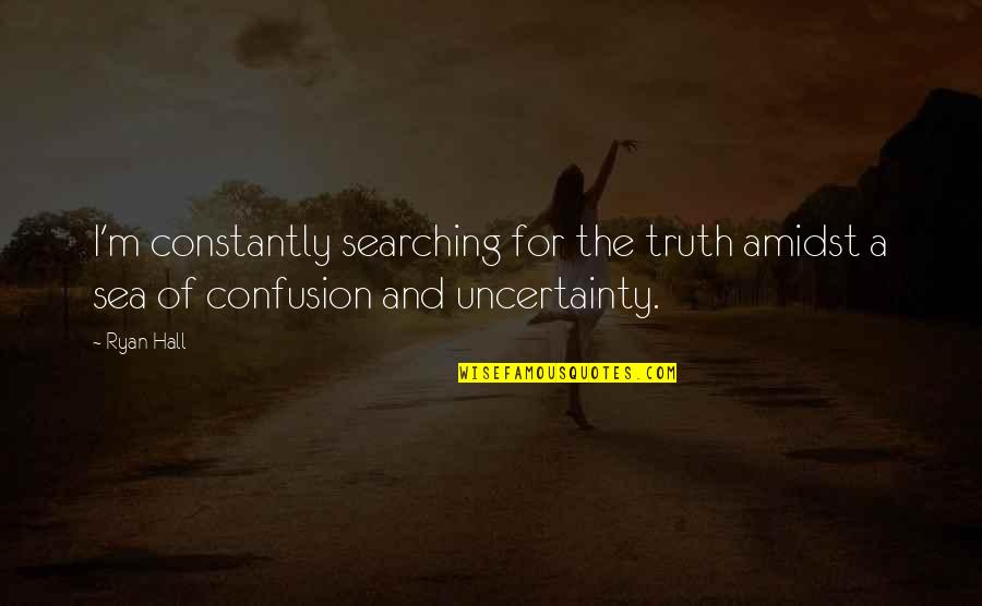 Tango And Cash Quotes By Ryan Hall: I'm constantly searching for the truth amidst a