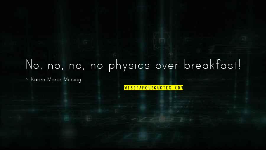 Tango Argentino Quotes By Karen Marie Moning: No, no, no, no physics over breakfast! Tango Argentino Quotes By Karen Marie Moning: No, no, no, no physics over breakfast!
