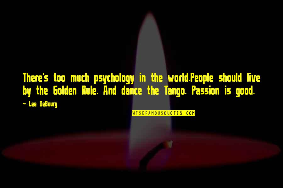 Tango Dance Quotes By Lee DeBourg: There's too much psychology in the world.People should