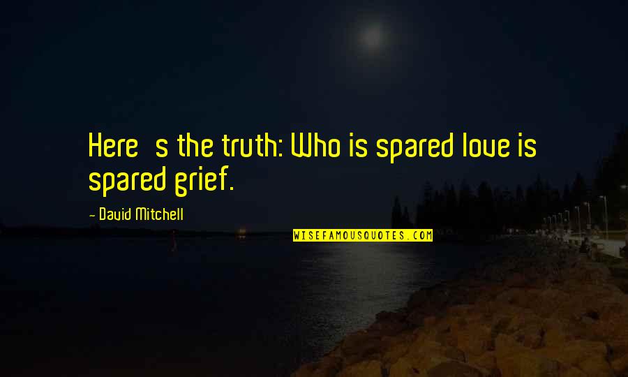 Tango N Cash Quotes By David Mitchell: Here's the truth: Who is spared love is Tango N Cash Quotes By David Mitchell: Here's the truth: Who is spared love is