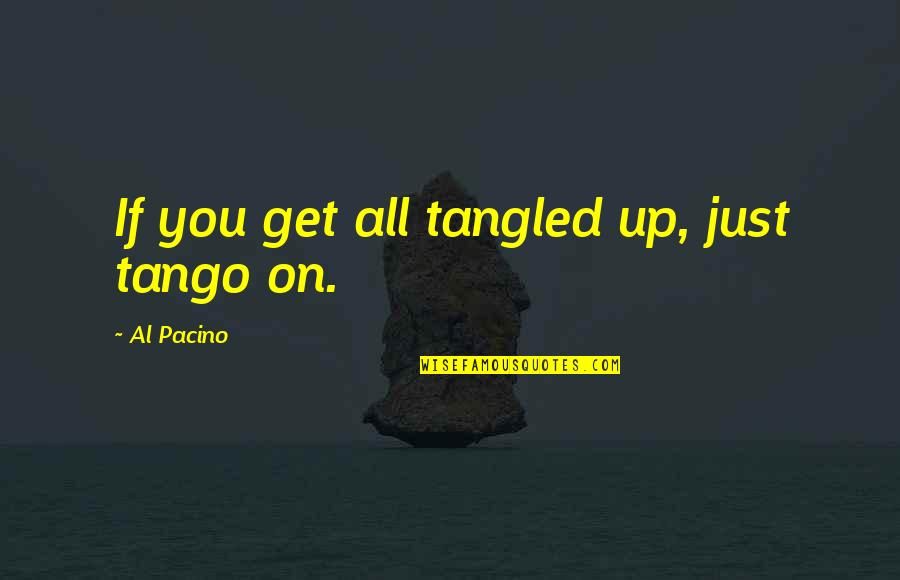 Tango Quotes By Al Pacino: If you get all tangled up, just tango