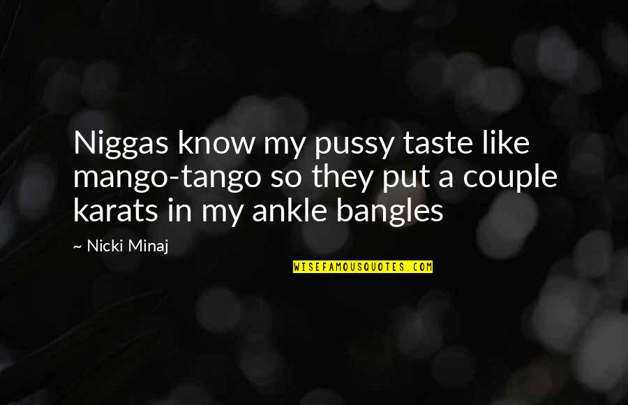 Tango Quotes By Nicki Minaj: Niggas know my pussy taste like mango-tango so