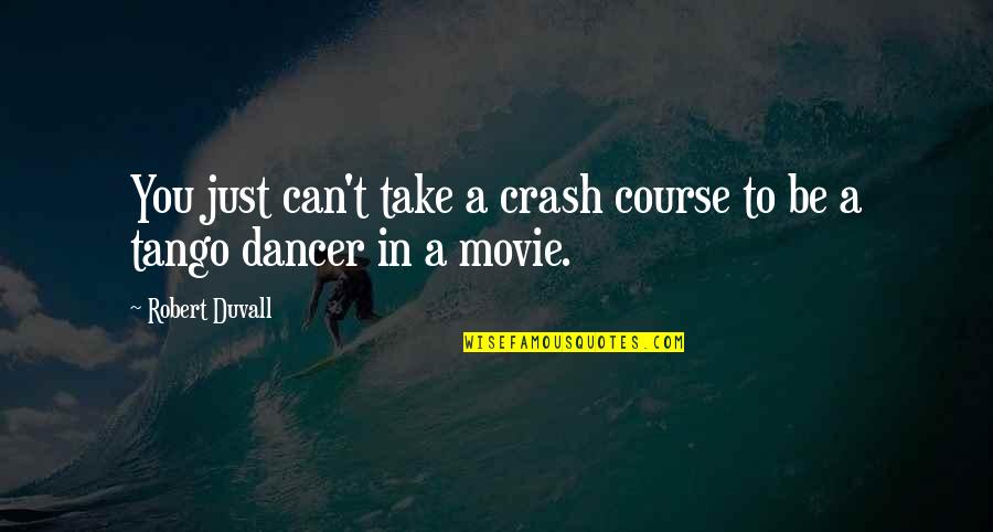 Tango Quotes By Robert Duvall: You just can't take a crash course to