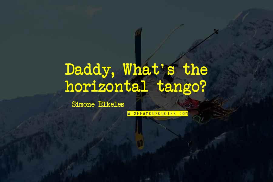 Tango Quotes By Simone Elkeles: Daddy, What's the horizontal tango?