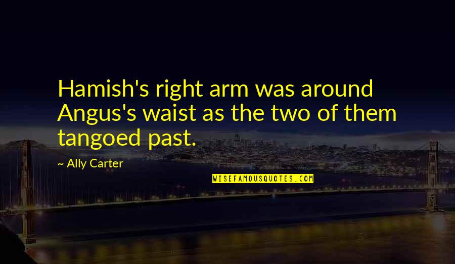 Tangoed Quotes By Ally Carter: Hamish's right arm was around Angus's waist as