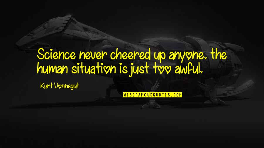 Tangoed Quotes By Kurt Vonnegut: Science never cheered up anyone. the human situation