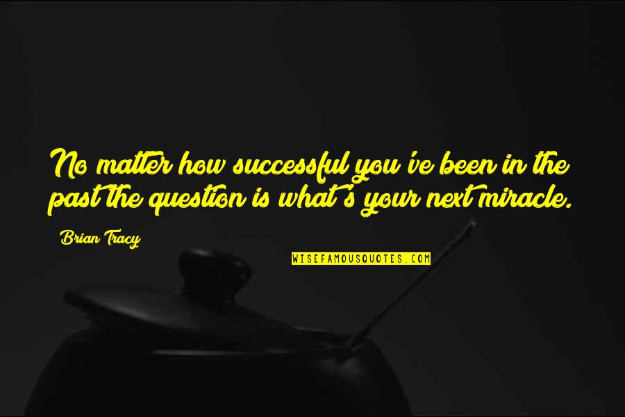 Tangoing Quotes By Brian Tracy: No matter how successful you've been in the