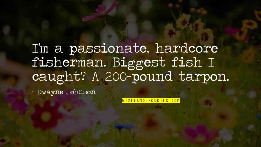 Tangonan Crystal Dew Quotes By Dwayne Johnson: I'm a passionate, hardcore fisherman. Biggest fish I