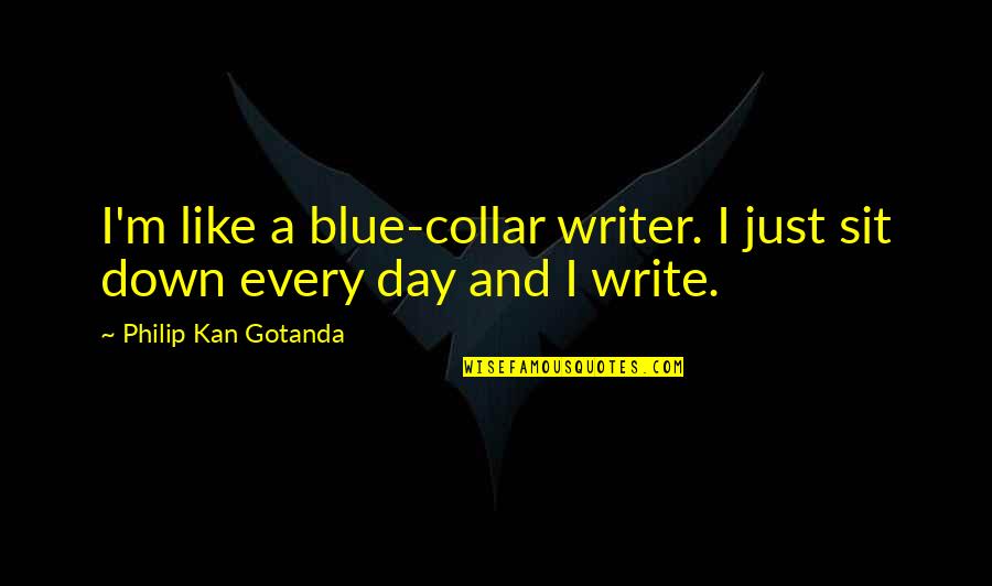 Tangs Roseville Quotes By Philip Kan Gotanda: I'm like a blue-collar writer. I just sit