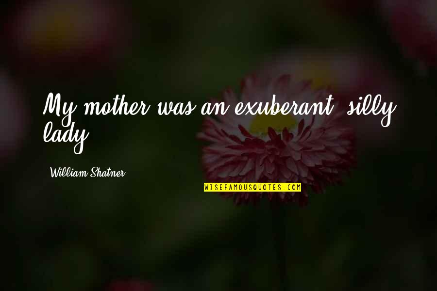 Tangtong From Thai Quotes By William Shatner: My mother was an exuberant, silly lady.
