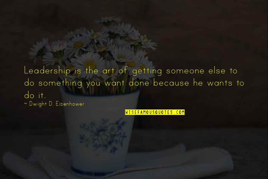 Tangtong Oh Quotes By Dwight D. Eisenhower: Leadership is the art of getting someone else Tangtong Oh Quotes By Dwight D. Eisenhower: Leadership is the art of getting someone else