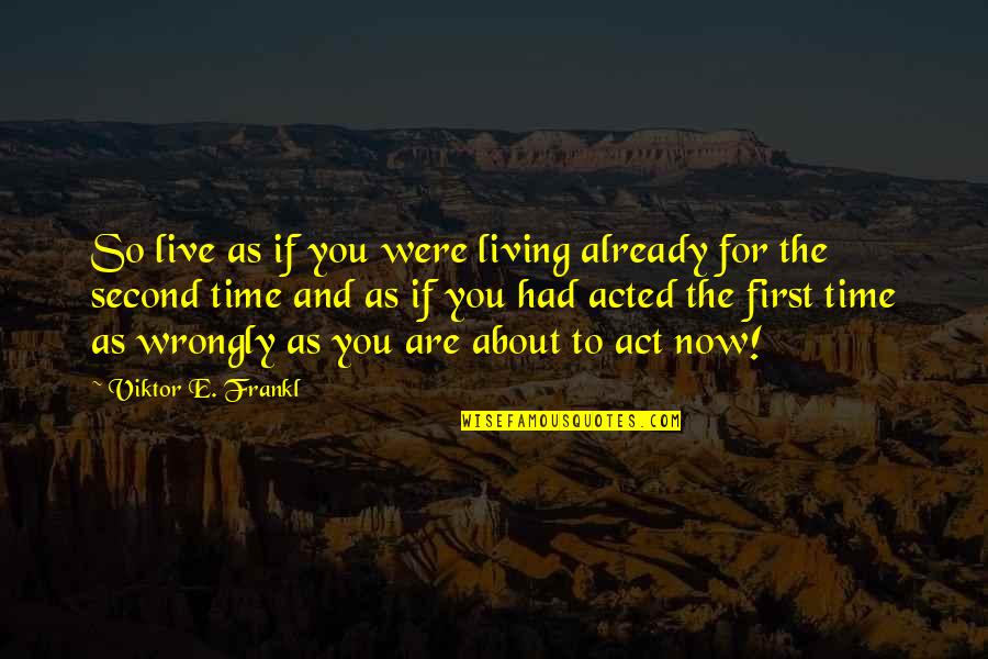 Tangtong Oh Quotes By Viktor E. Frankl: So live as if you were living already Tangtong Oh Quotes By Viktor E. Frankl: So live as if you were living already
