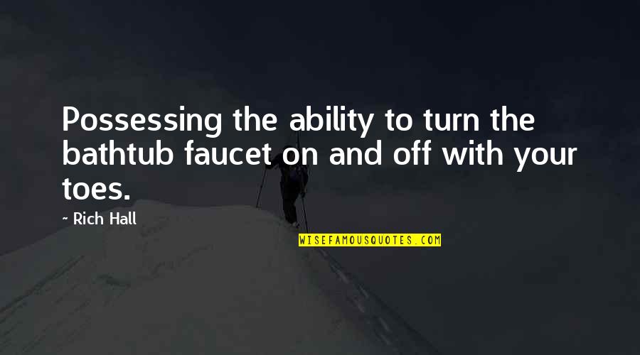 Tanguer Quotes By Rich Hall: Possessing the ability to turn the bathtub faucet