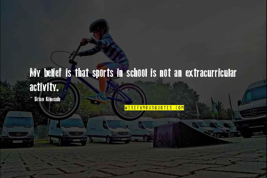 Tangun Nike Quotes By Brian Kilmeade: My belief is that sports in school is
