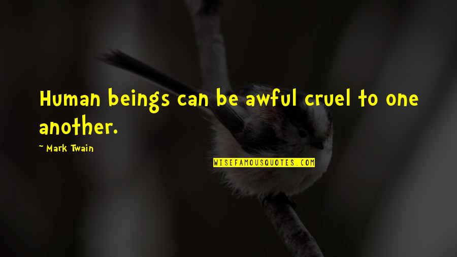 Tanguturi Hanumayamma Quotes By Mark Twain: Human beings can be awful cruel to one Tanguturi Hanumayamma Quotes By Mark Twain: Human beings can be awful cruel to one